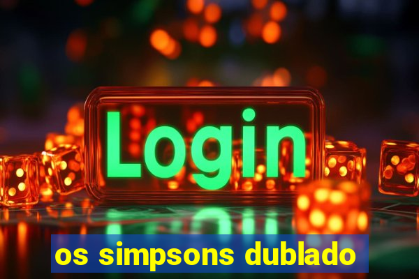 os simpsons dublado